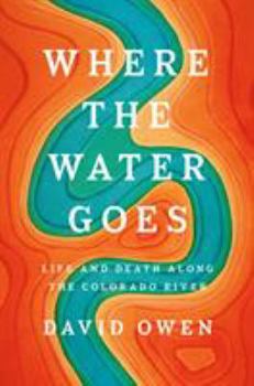 Hardcover Where the Water Goes: Life and Death Along the Colorado River Book