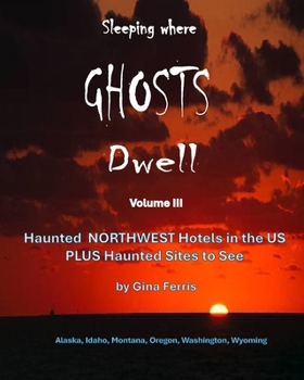 Sleeping where Ghosts Dwell - Volume III: Haunted Northwest Hotels in US
