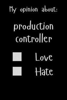 My opinion about: Production controller Love Hate: Show Your Opinion, Great Gift Idea With Funny Text On Cover, Great Motivational, Unique Notebook, Journal, Diary