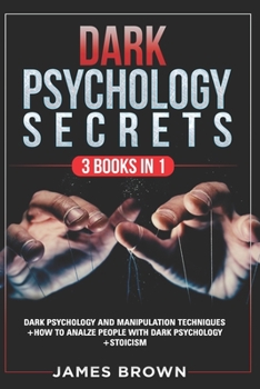 Paperback Dark Psychology Secrets and Manipulation Techniques: 3 books in 1: Dark psychology and Manipulation Techniques + How to Analyze People With Dark Pychology + Stoicism Book