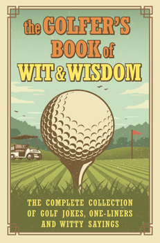 Hardcover The Golfer's Book of Wit & Wisdom: The Complete Collection of Golf Jokes, One-Liners & Witty Sayings Book