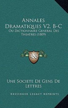 Paperback Annales Dramatiques V2, B-C: Ou Dictionnaire General Des Theatres (1809) [French] Book