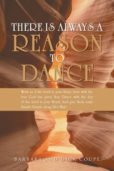 Paperback There is Always a Reason to Dance: Work as if the Lord is your Boss; Love with the love God has given You; Dance with the Joy of the Lord in your Hear Book