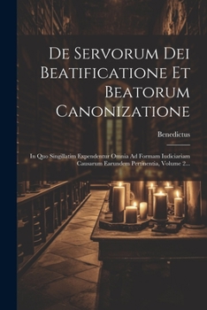 Paperback De Servorum Dei Beatificatione Et Beatorum Canonizatione: In Quo Singillatim Expendentur Omnia Ad Formam Iudiciariam Causarum Earundem Pertinentia, Vo [Latin] Book