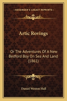 Paperback Artic Rovings: Or The Adventures Of A New Bedford Boy On Sea And Land (1861) Book