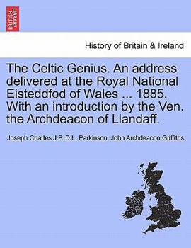 Paperback The Celtic Genius. an Address Delivered at the Royal National Eisteddfod of Wales ... 1885. with an Introduction by the Ven. the Archdeacon of Llandaf Book