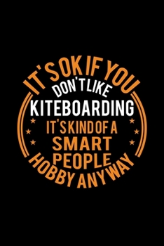 It's Okay If You Don't Like Kiteboarding It's Kind Of A Smart People Hobby Anyway: Lined Journal, 120 Pages, 6x9 Sizes, Funny Kiteboarding Notebook Gift For Kite Boarding Lover