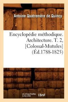 Paperback Encyclopédie Méthodique. Architecture. T. 2, [Colossal-Mutules] (Éd.1788-1825) [French] Book