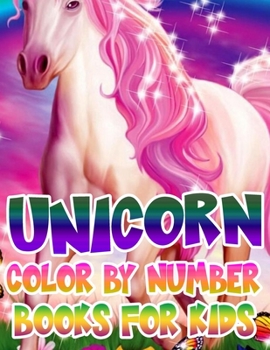 Unicorn Color By Number Books For Kids: Unicorn Coloring Book and Educational Activity Books for Kids Ages 4-8