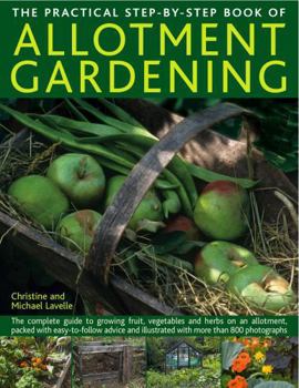 Hardcover The Practical Step-By-Step Book of Allotment Gardening: The Complete Guide to Growing Fruit, Vegetables and Herbs on an Allotment, Packed with Easy-To Book