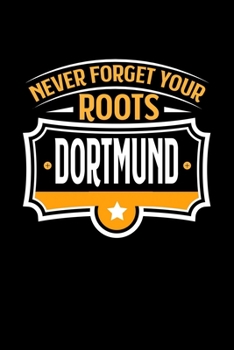 Dortmund Never Forget your Roots: TAGEBUCH / NOTIZBUCH Für Schulanfänger, Studenten, Schüler, Backpacker, Reisende, Traveler A5 (6x9 inch) 120 Seiten ... für Auslandsstudenten (German Edition)