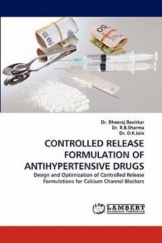 CONTROLLED RELEASE FORMULATION OF ANTIHYPERTENSIVE DRUGS: Design and Optimization of Controlled Release Formulations for Calcium Channel Blockers