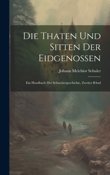 Hardcover Die Thaten Und Sitten Der Eidgenossen: Ein Handbuch Der Schweizergeschichte, Zweiter BAnd [German] Book