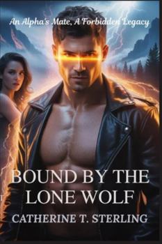 BOUND BY THE LONE WOLF: An Alpha's Mate, A Forbidden Legacy