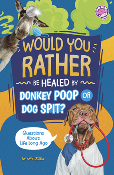 Paperback Would You Rather Be Healed by Donkey Poop or Dog Spit?: Questions about Life Long Ago Book