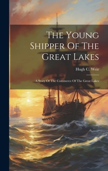 Hardcover The Young Shipper Of The Great Lakes: A Story Of The Commerce Of The Great Lakes Book