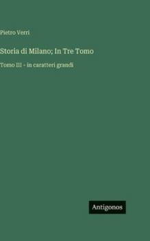 Storia di Milano; In Tre Tomo: Tomo III - in caratteri grandi (Italian Edition)