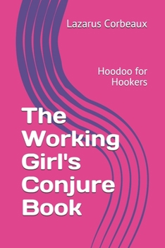 Paperback The Working Girl's Conjure Book: Hoodoo for Hookers Book