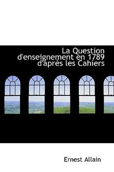 Paperback La Question D'Enseignement En 1789 D'Apr?'s Les Cahiers Book