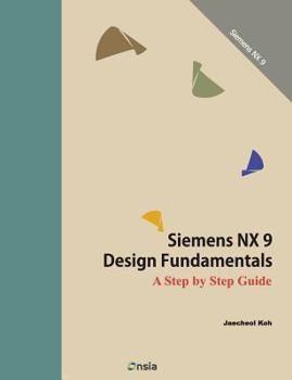 Paperback Siemens NX 9 Design Fundamentals: A Step by Step Guide Book