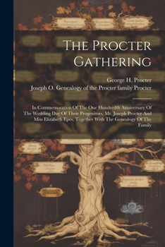 The Procter Gathering: In Commemoration Of The One Hundredth Anniversary Of The Wedding Day Of Their Progenitors, Mr. Joseph Procter And Miss Elizabeth Epes, Together With The Genealogy Of The Family