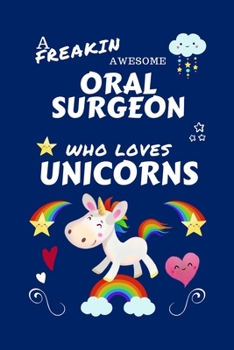 Paperback A Freakin Awesome Oral Surgeon Who Loves Unicorns: Perfect Gag Gift For An Oral Surgeon Who Happens To Be Freaking Awesome And Loves Unicorns! - Blank Book
