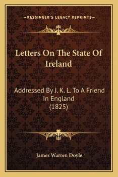 Paperback Letters On The State Of Ireland: Addressed By J. K. L. To A Friend In England (1825) Book