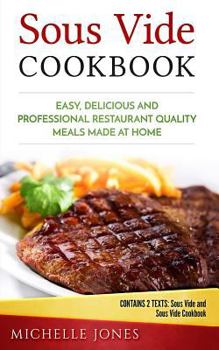 Paperback Sous Vide Cookbook: Easy, Delicious and Professional Restaurant Quality Meals Made at Home (Contains 2 Texts: Sous Vide and Sous Vide Cook Book