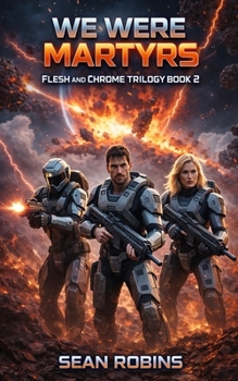 We Were Martyrs: An Epic Military Sci-Fi/Space Opera Adventure (Flesh and Chrome Trilogy)