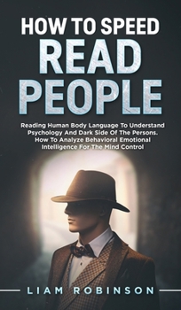 Hardcover How to Speed Read People: Reading Human Body Language To Understand Psychology And Dark Side Of The Persons - How To Analyze Behavioral Emotiona Book