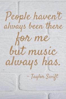 People haven't always been there for me but music always has: Taylor Swift: Journal 120 Pages, 6" x 9" Inches, Matte Cover.