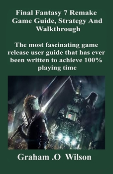 Paperback Final Fantasy 7 Remake Game Guide, Strategy and Walkthrough: The most fascinating game release user guide that has ever been written to achieve 100% p Book