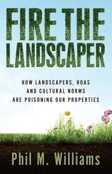 Paperback Fire the Landscaper: How Landscapers, HOAs, and Cultural Norms Are Poisoning Our Properties Book