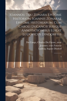 Paperback Ioannou tou Zonara Epitome historion. Ioannis Zonarae Epitome historiarum. Cum Caroli Ducangii suisque annotationibus edidit Ludovicus Dindorfius: 3 [Greek] Book