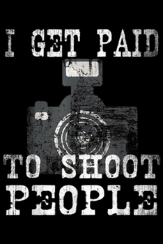 I get paid to shoot people: Vintage Professional Photographer Official Work Team On Job Journal/Notebook Blank Lined Ruled 6x9 100 Pages