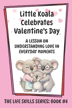 Little Koala Celebrates Valentine's Day: A Lesson on Understanding Love in Everyday Moments (Little Koala Life Skills Series)