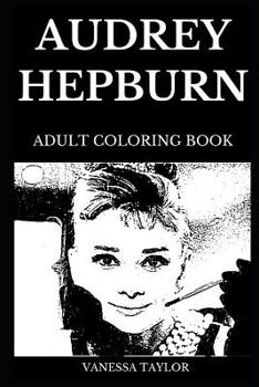 Paperback Audrey Hepburn Adult Coloring Book: Legendary Classical Hollywood Actress and Famous Sex Symbol of the Golden Age, Acclaimed Model and Iconic Actress Book