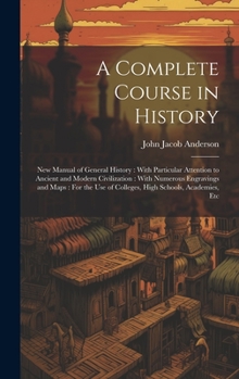 Hardcover A Complete Course in History: New Manual of General History: With Particular Attention to Ancient and Modern Civilization: With Numerous Engravings Book