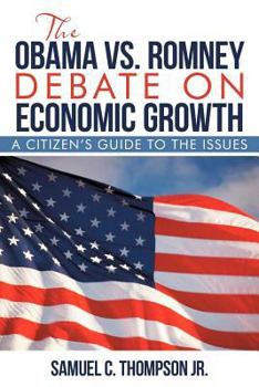 Paperback THE OBAMA vs. ROMNEY DEBATE ON ECONOMIC GROWTH: A Citizen's Guide to the Issues Book