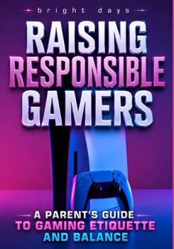 Paperback Raising Responsible Gamers: A Parent's Guide to Gaming Etiquette and Balance Book