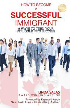 Paperback How to Become a Successful Immigrant: 9 Ways to Turn Your Struggle Into Success Book