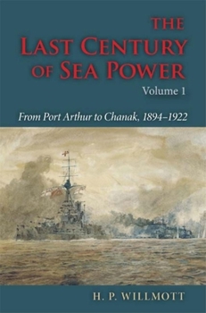The Last Century of Sea Power: From Port Arthur to Chanak, 1894-1922: Volume 1 - Book #1 of the Last Century of Sea Power