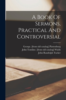 Paperback A Book Of Sermons, Practical And Controversial Book