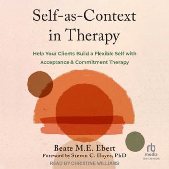 MP3 CD Self-As-Context in Therapy: Help Your Clients Build a Flexible Self with Acceptance and Commitment Therapy Book