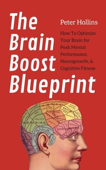 Paperback The Brain Boost Blueprint: How To Optimize Your Brain for Peak Mental Performance, Neurogrowth, and Cognitive Fitness Book