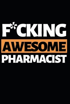 Paperback F*cking Awesome Pharmacist: Funny Pharmacist Notebook/Journal (6" X 9") Great Appreciation Gift Idea For Birthday Or Christmas Book