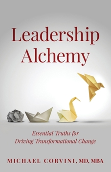 Paperback Leadership Alchemy: Essential Truths For Driving Transformational Change Book