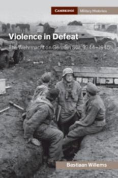 Paperback Violence in Defeat: The Wehrmacht on German Soil, 1944-1945 Book