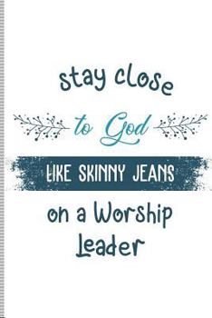 Stay Close To God Like Skinny Jeans on a Worship Leader: Blank Lined Journal Notebook, 108 Pages, Soft Matte Cover, 6 x 9
