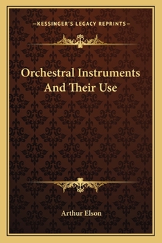 Orchestral Instruments and Their Use Giving a Description of Each Instrument Now Employed by Civilised Nations and an Explanation of Its Value and Functions in the Modern Orchestra 2